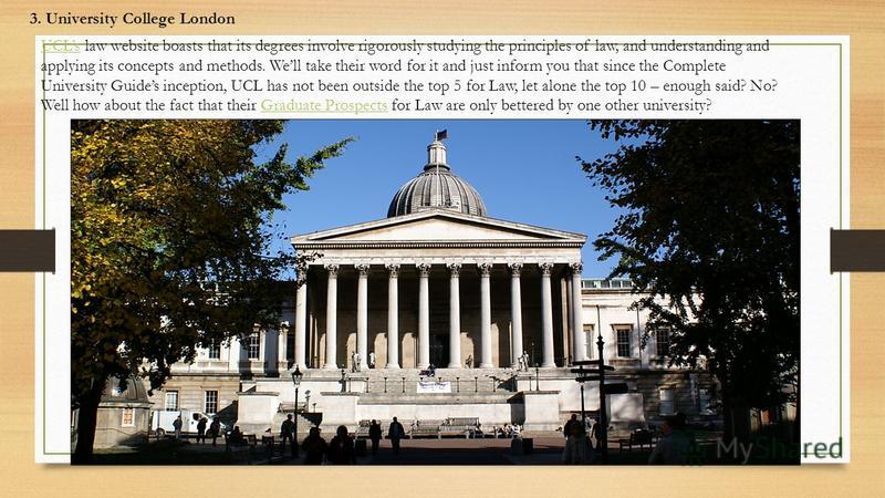 3. University College London UCLsUCLs law website boasts that its degrees involve rigorously studying the principles of law, and understanding and applying its concepts and methods. Well take their word for it and just inform you that since the Compl