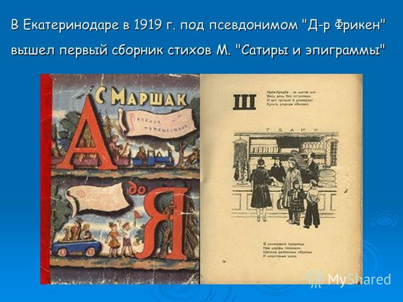 В Екатеринодаре в 1919 г. под псевдонимом Д-р Фрикен вышел первый сборник стихов М. Сатиры и эпиграммы