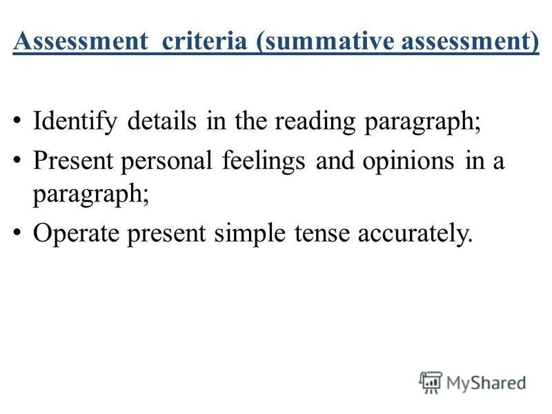 Assessment criteria (summative assessment) Identify details in the reading paragraph; Present personal feelings and opinions in a paragraph; Operate present simple tense accurately.