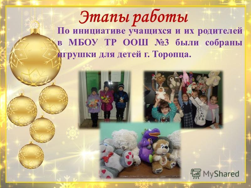 Этапы работы По инициативе учащихся и их родителей в МБОУ ТР ООШ 3 были собраны игрушки для детей г. Торопца.