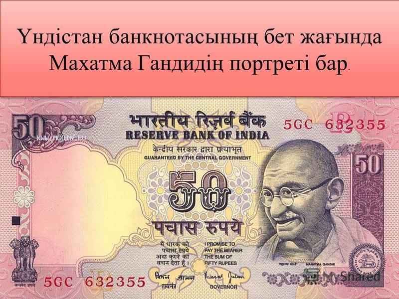 Үндістан банкнотасының бет жағында Махатма Гандидің портреті бар.