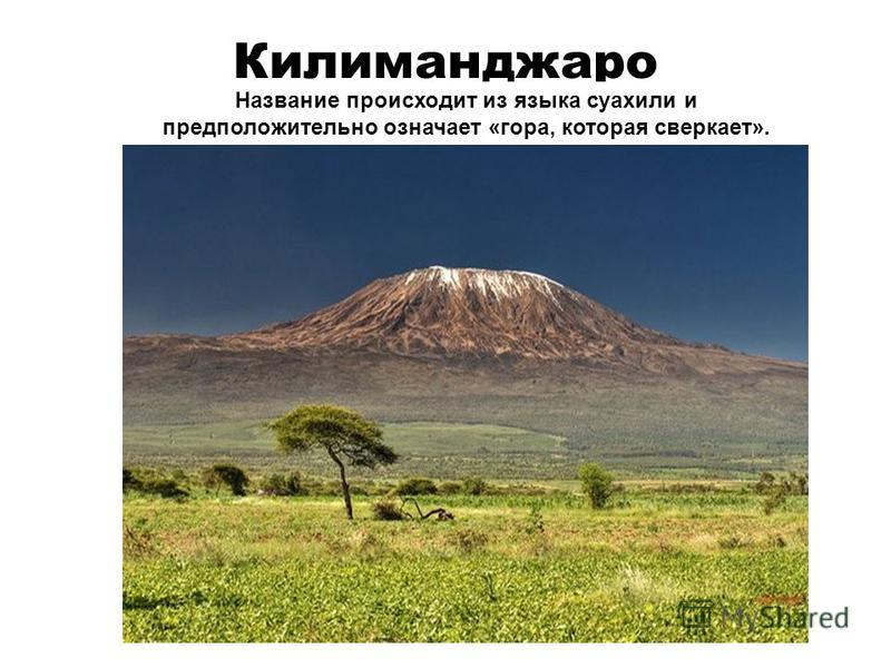 Килиманджаро Название происходит из языка суахили и предположительно означает «гора, которая сверкает».