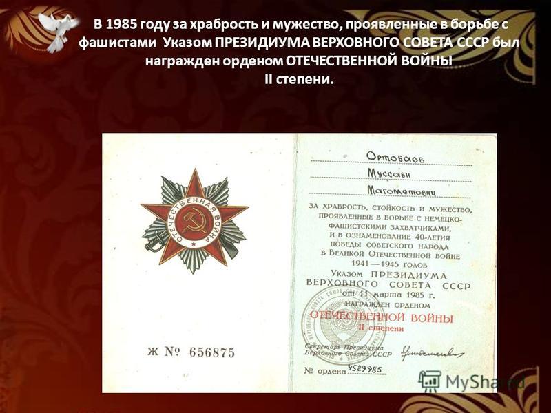 В 1985 году за храбрость и мужество, проявленные в борьбе с фашистами Указом ПРЕЗИДИУМА ВЕРХОВНОГО СОВЕТА СССР был награжден орденом ОТЕЧЕСТВЕННОЙ ВОЙНЫ II степени.