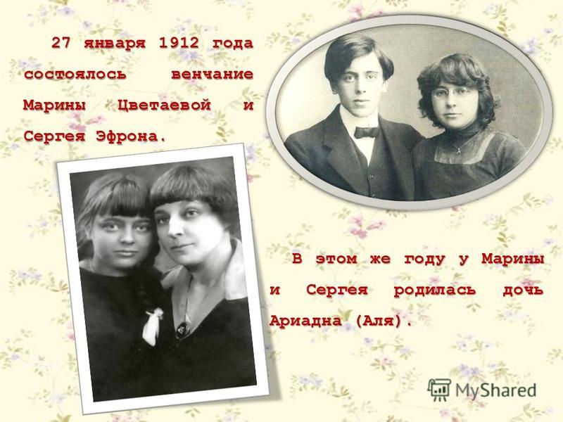 27 января 1912 года состоялось венчание Марины Цветаевой и Сергея Эфрона. В этом же году у Марины и Сергея родилась дочь Ариадна (Аля).