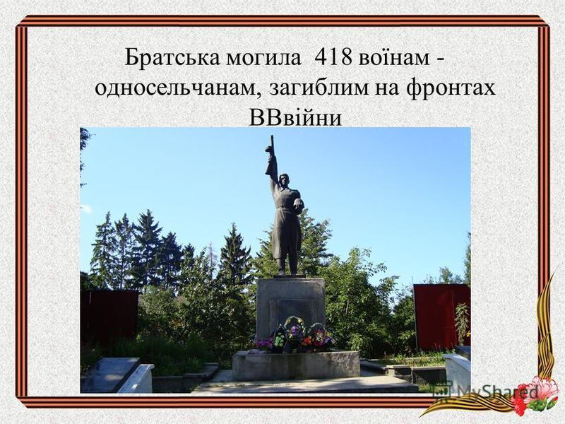Братська могила 418 воїнам - односельчанам, загиблим на фронтах ВВвійни