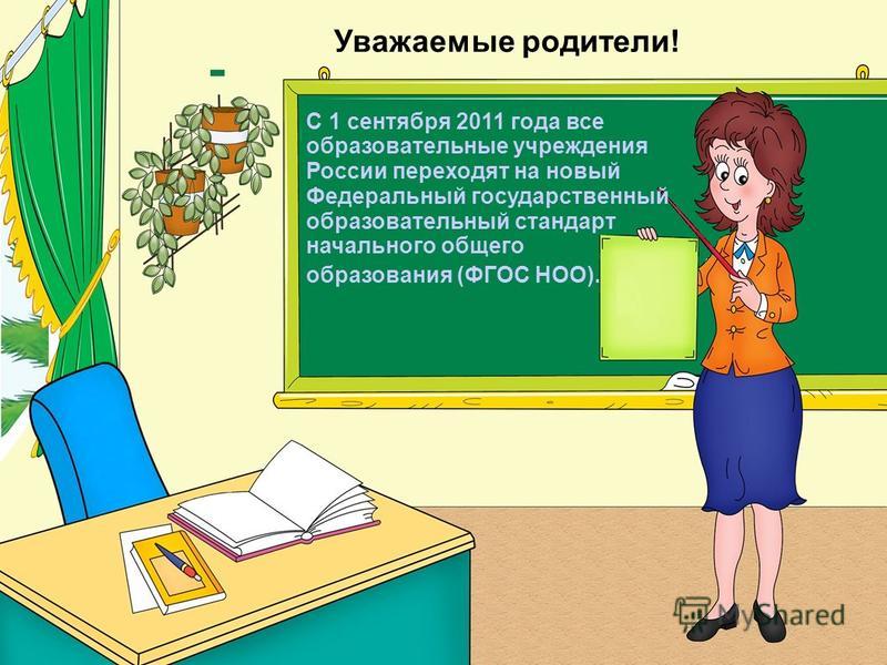 Уважаемые родители! С 1 сентября 2011 года все образовательные учреждения России переходят на новый Федеральный государственный образовательный стандарт начального общего образования (ФГОС НОО).