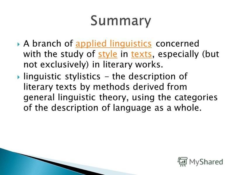 A branch of applied linguistics concerned with the study of style in texts, especially (but not exclusively) in literary works.applied linguisticsstyletexts linguistic stylistics - the description of literary texts by methods derived from general lin