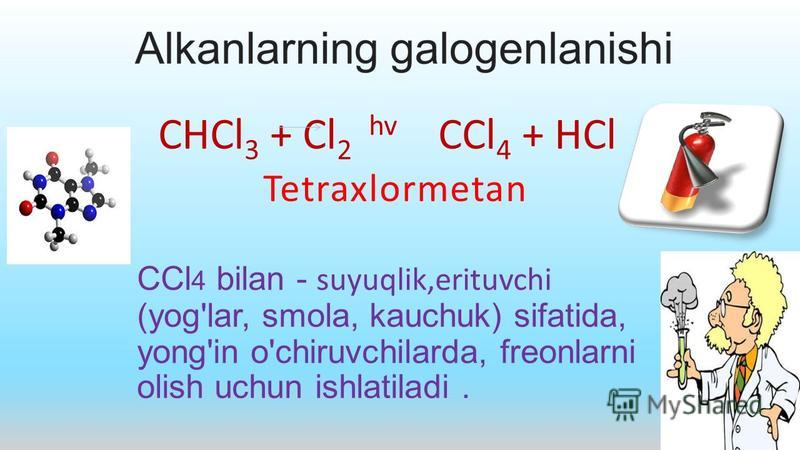 СНCl 3 + Cl 2 hv CCl 4 + HCl Tetraxlormetan CCl 4 bilan - suyuqlik,erituvchi (yog'lar, smola, kauchuk) sifatida, yong'in o'chiruvchilarda, freonlarni olish uchun ishlatiladi.