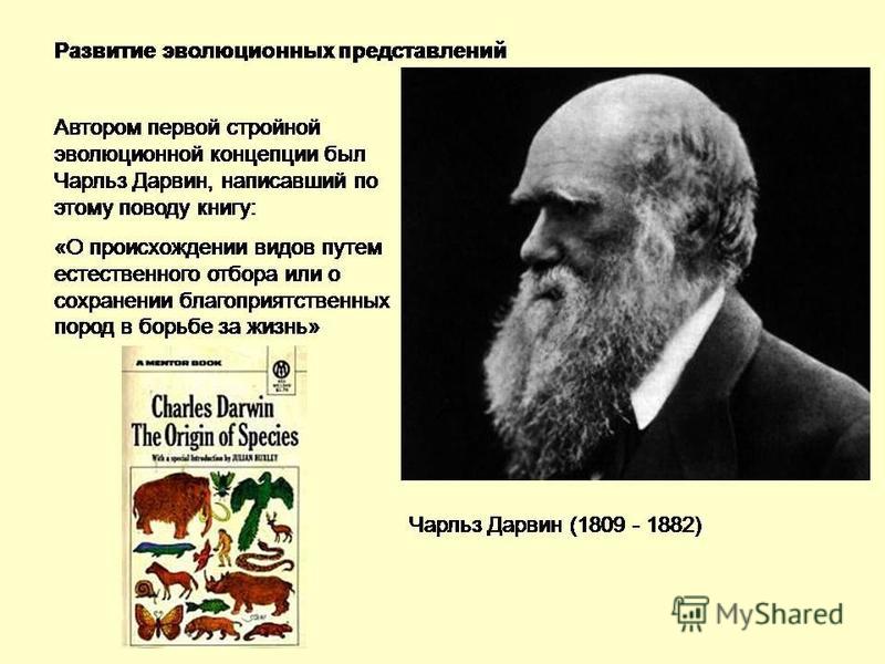 Чарльз Роберт Дарвин (англ. Charles Robert Darwin; 12 февраля 1809 19 апреля 1882) английский натуралист и путешественник, одним из первых осознал и наглядно продемонстрировал, что все виды живых организмов эволюционируют во времени от общих предков.