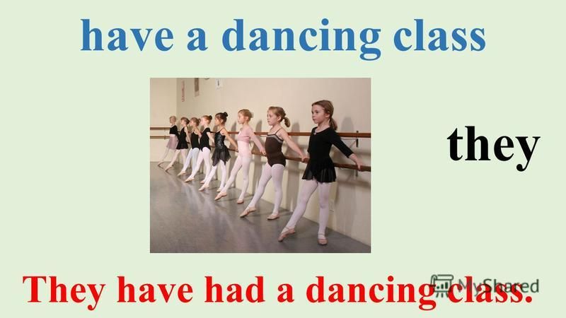 have a dancing class They have had a dancing class. they