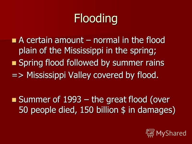 Flooding A certain amount – normal in the flood plain of the Mississippi in the spring; A certain amount – normal in the flood plain of the Mississippi in the spring; Spring flood followed by summer rains Spring flood followed by summer rains => Miss