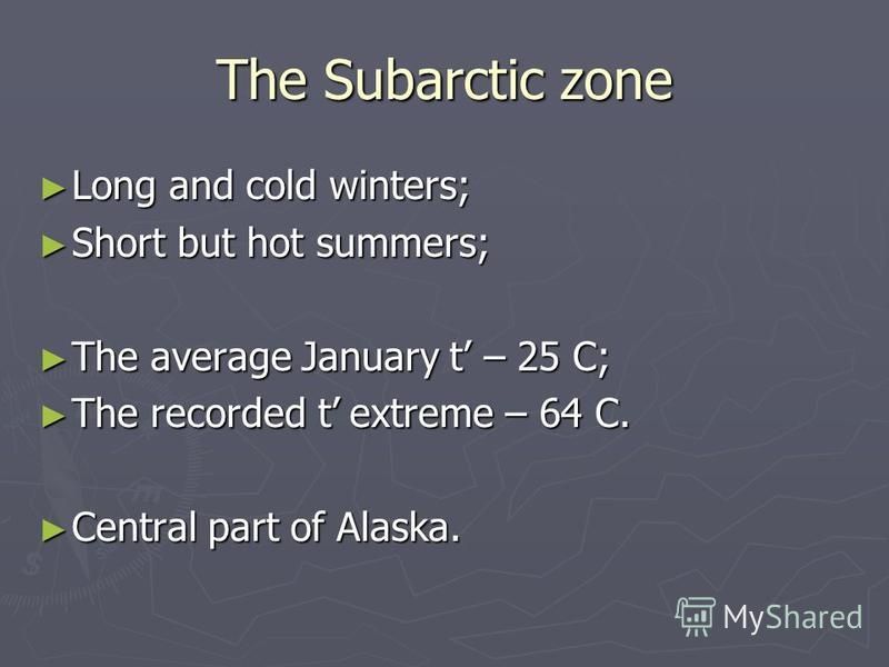 The Subarctic zone Long and cold winters; Long and cold winters; Short but hot summers; Short but hot summers; The average January t – 25 C; The average January t – 25 C; The recorded t extreme – 64 C. The recorded t extreme – 64 C. Central part of A