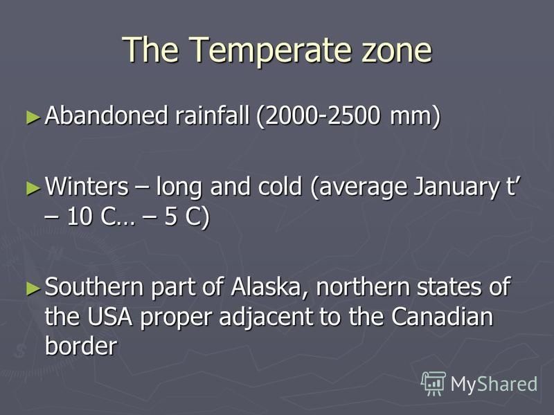 The Temperate zone Abandoned rainfall (2000-2500 mm) Abandoned rainfall (2000-2500 mm) Winters – long and cold (average January t – 10 C… – 5 C) Winters – long and cold (average January t – 10 C… – 5 C) Southern part of Alaska, northern states of the