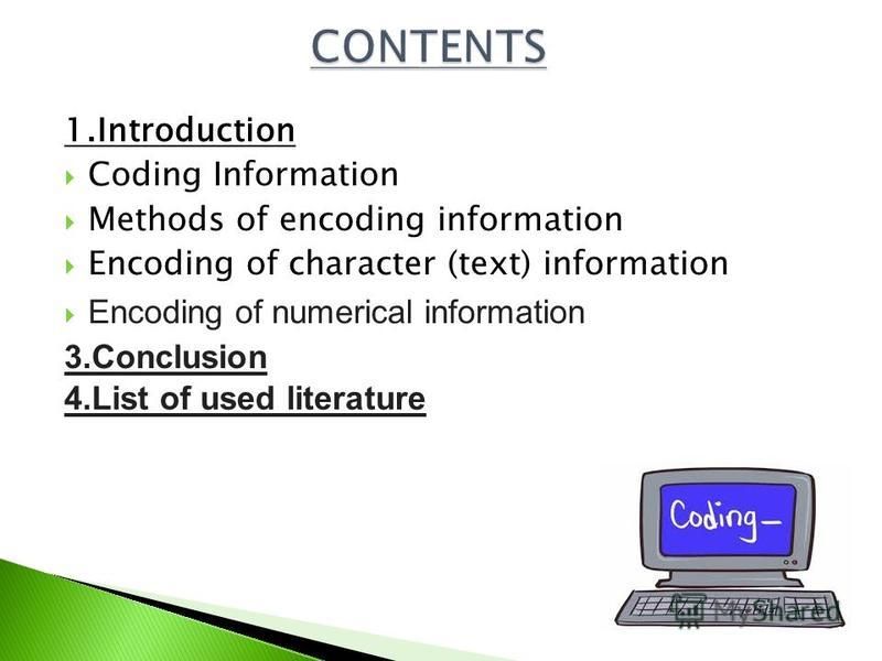 1.Introduction Coding Information Methods of encoding information Encoding of character (text) information Encoding of numerical information 3.Conclusion 4.List of used literature