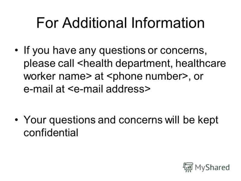 For Additional Information If you have any questions or concerns, please call at, or e-mail at Your questions and concerns will be kept confidential