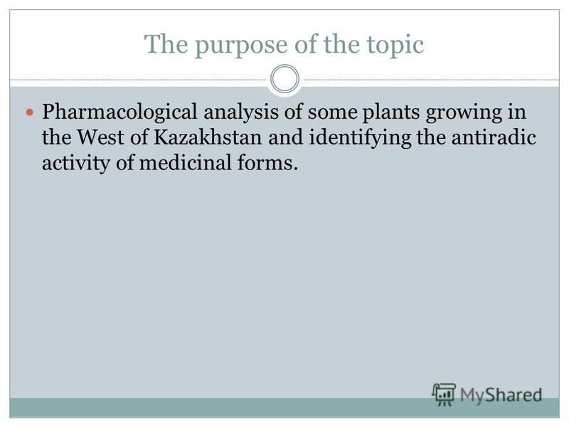 The purpose of the topic Pharmacological analysis of some plants growing in the West of Kazakhstan and identifying the antiradic activity of medicinal forms.