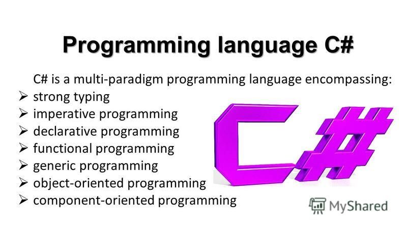 C# is a multi-paradigm programming language encompassing: strong typing imperative programming declarative programming functional programming generic programming object-oriented programming component-oriented programming Programming language С#