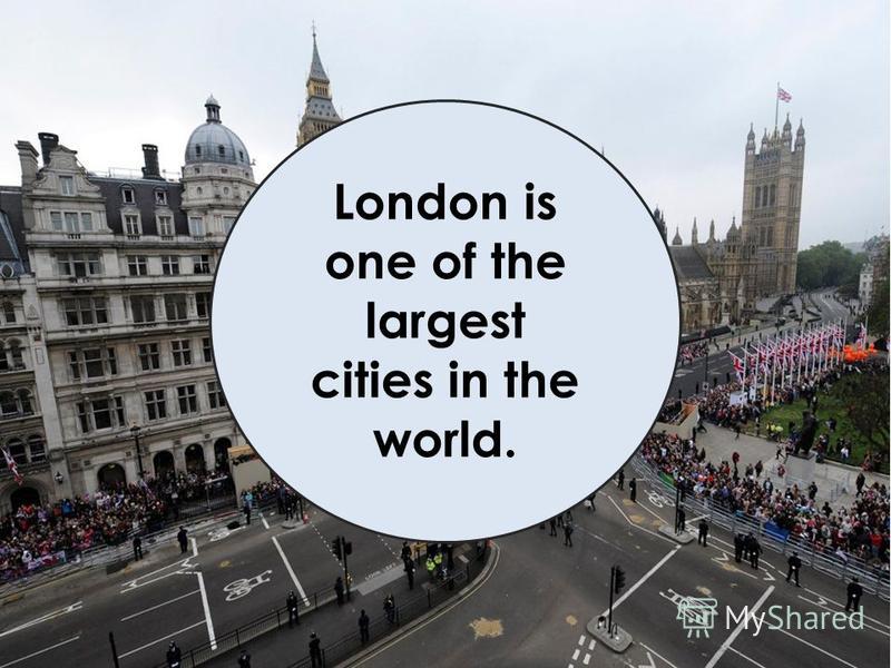 London is one of the largest cities in the world.