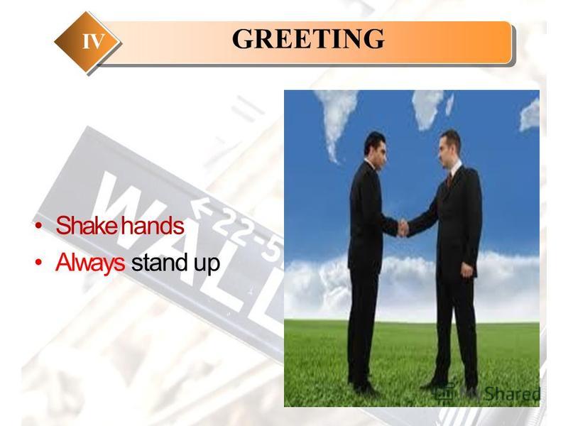 IV Shake hands Always stand up