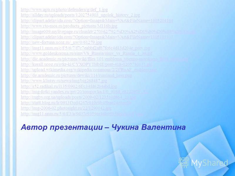 Автор презентации – Чукина Валентина http://www.aptr.ru/photo/defenders/g/def_1. jpg http://allday.ru/uploads/posts/1202754903_ugolok_history_2. jpg http://clipart.adelavida.com/?Option=Image&Main=VArt&FileName=1105204164 http://www.rto-mos.ru/produc