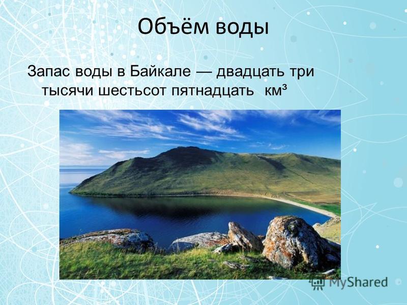 Объём воды Запас воды в Байкале двадцать три тысячи шестьсот пятнадцать км³