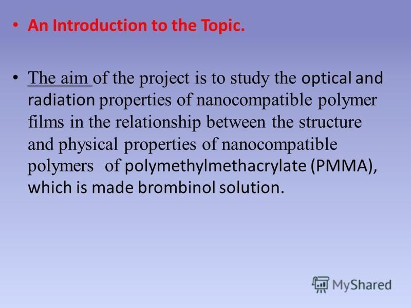 An Introduction to the Topic. The aim of the project is to study the optical and radiation properties of nanocompatible polymer films in the relationship between the structure and physical properties of nanocompatible polymers of polymethylmethacryla