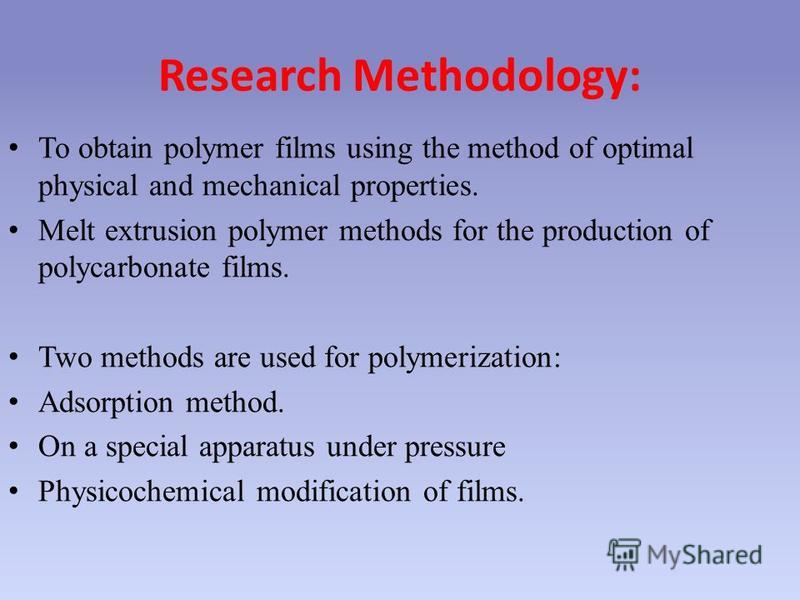 Research Methodology: To obtain polymer films using the method of optimal physical and mechanical properties. Melt extrusion polymer methods for the production of polycarbonate films. Two methods are used for polymerization: Adsorption method. On a s