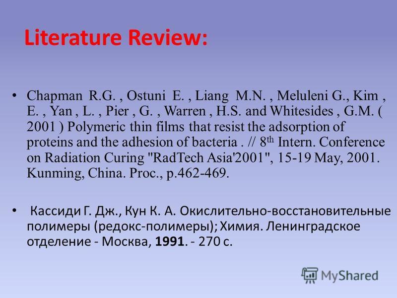 Literature Review: Chapman R.G., Ostuni E., Liang M.N., Meluleni G., Kim, E., Yan, L., Pier, G., Warren, H.S. and Whitesides, G.M. ( 2001 ) Polymeric thin films that resist the adsorption of proteins and the adhesion of bacteria. // 8 th Intern. Conf