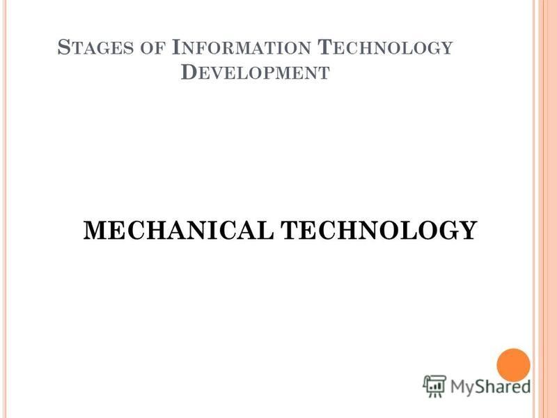 S TAGES OF I NFORMATION T ECHNOLOGY D EVELOPMENT MECHANICAL TECHNOLOGY