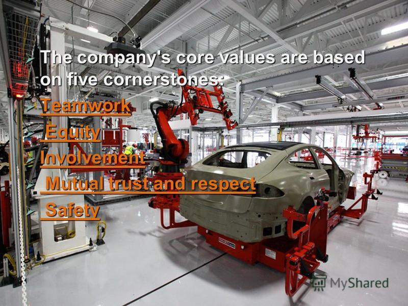 The company's core values are based on five cornerstones: The company's core values are based on five cornerstones: Teamwork Teamwork Equity Equity Involvement Involvement Mutual trust and respect Mutual trust and respect Safety Safety