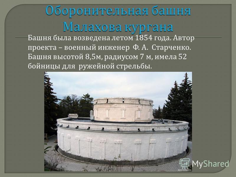 Башня была возведена летом 1854 года. Автор проекта – военный инженер Ф. А. Старченко. Башня высотой 8,5 м, радиусом 7 м, имела 52 бойницы для ружейной стрельбы.