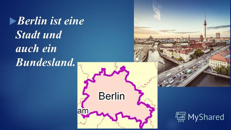Berlin ist eine Stadt und auch ein Bundesland.
