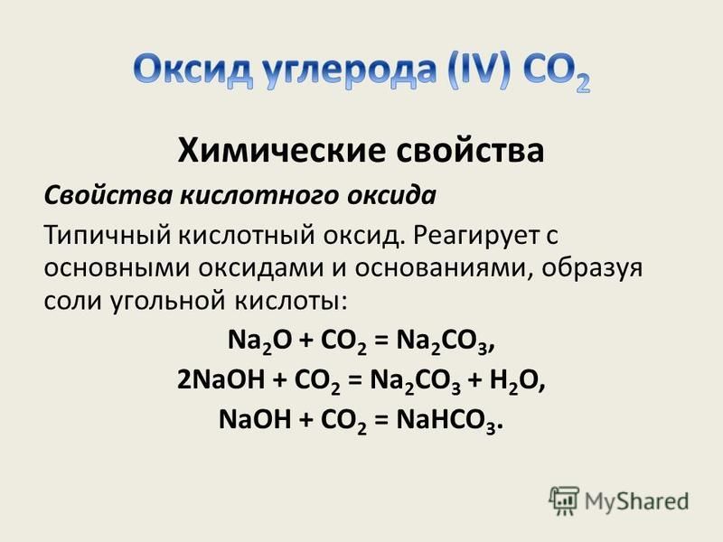 Химические свойства Свойства кислотного оксида Типичный кислотный оксид. Реагирует с основными оксидами и основаниями, образуя соли угольной кислоты: Na 2 O + CO 2 = Na 2 CO 3, 2NaOH + CO 2 = Na 2 CO 3 + H 2 O, NaOH + CO 2 = NaHCO 3.