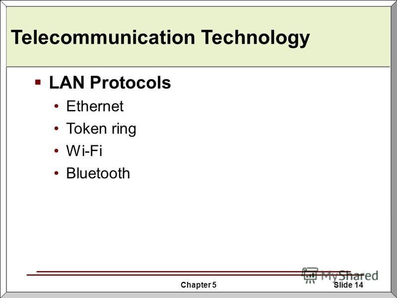 Chapter 5Slide 14 Telecommunication Technology LAN Protocols Ethernet Token ring Wi-Fi Bluetooth