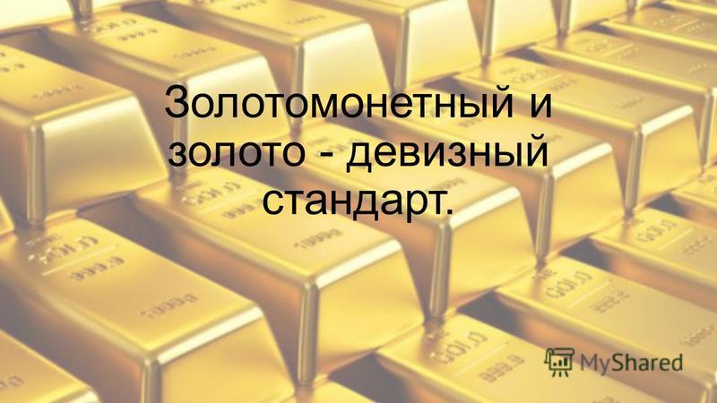 Золотомонетный и золото - девизный стандарт.