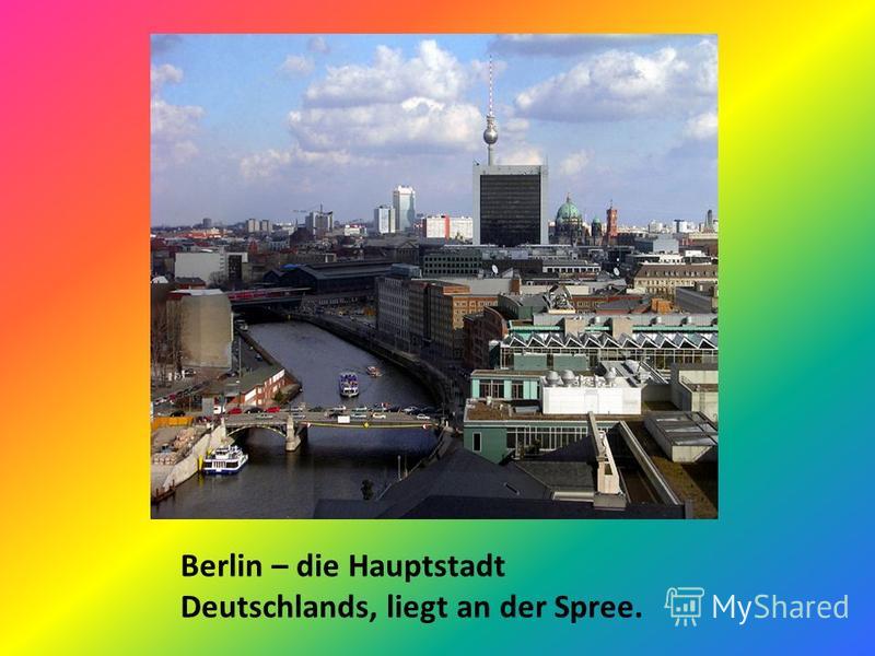 Berlin – die Hauptstadt Deutschlands, liegt an der Spree.