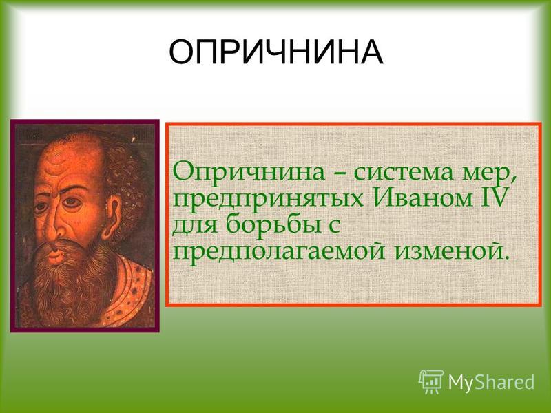 ОПРИЧНИНА Опричнина – система мер, предпринятых Иваном IV для борьбы с предполагаемой изменой.