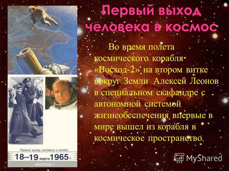 Во время полета космического корабля «Восход-2» на втором витке вокруг Земли Алексей Леонов в специальном скафандре с автономной системой жизнеобеспечения впервые в мире вышел из корабля в космическое пространство.