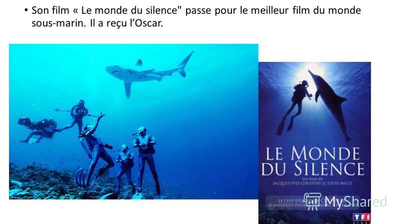 Son film « Le monde du silence passe pour le meilleur film du monde sous-marin. Il a reçu lOscar.