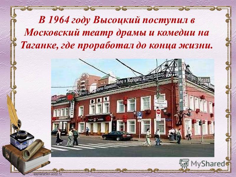 В 1964 году Высоцкий поступил в Московский театр драмы и комедии на Таганке, где проработал до конца жизни.