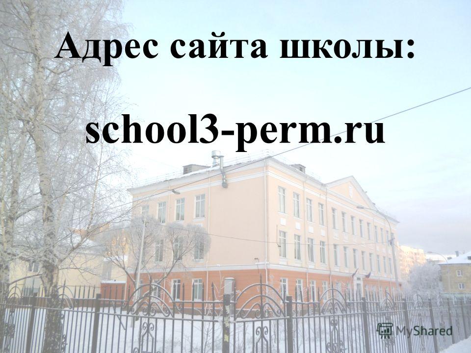 Адрес сайта школы: school3-perm.ru