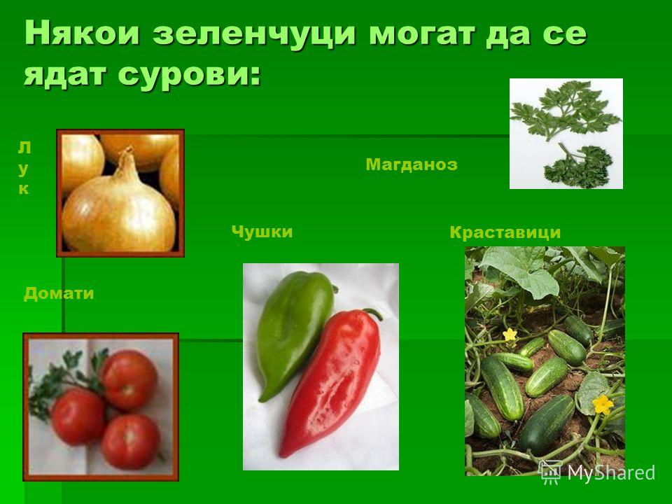 Някои зеленчуци могут да се ядат суровы: Краставици Домати Л у к Чушки Магданоз