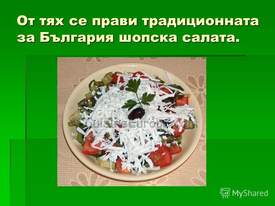 От тех се прав и традиционная за България шопска салата.