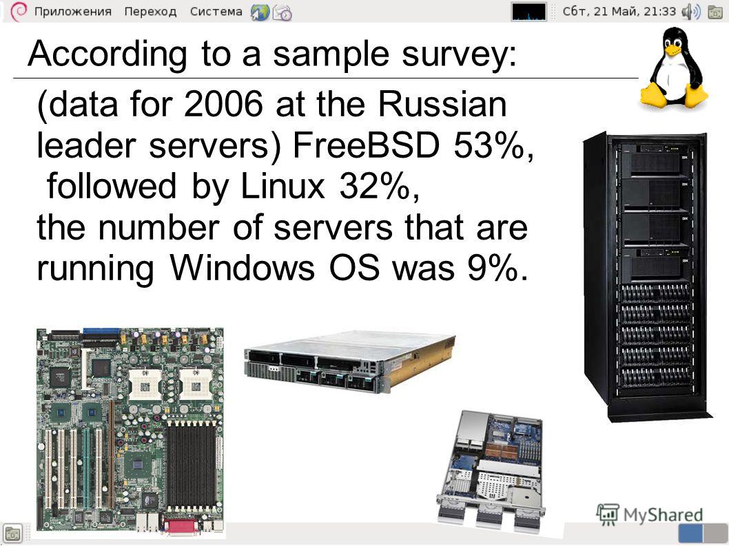 (data for 2006 at the Russian leader servers) FreeBSD 53%, followed by Linux 32%, the number of servers that are running Windows OS was 9%. According to a sample survey: