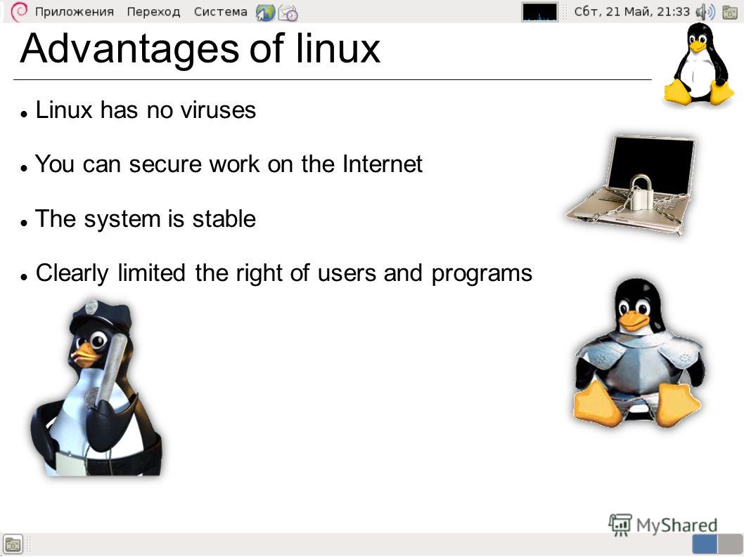Advantages of linux Linux has no viruses You can secure work on the Internet The system is stable Clearly limited the right of users and programs
