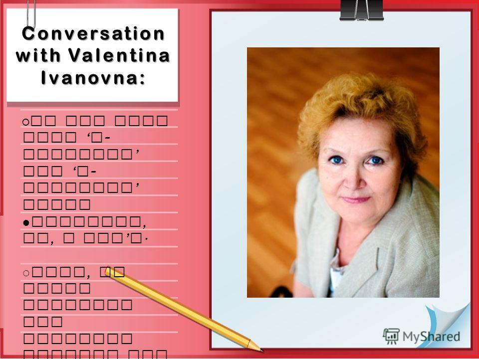 Conversation with Valentina Ivanovna: Do you know what M - Learning and M - Teaching mean? Actually, no, I don t. Well, it means learning and teaching withthe use of new technologie s. It seems to be rather interesting.