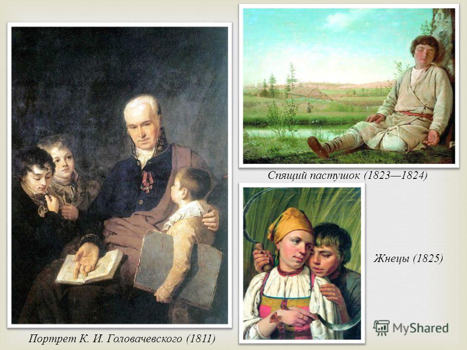 Портрет К. И. Головачевского (1811) Спящий пастушок (18231824) Жнецы (1825)