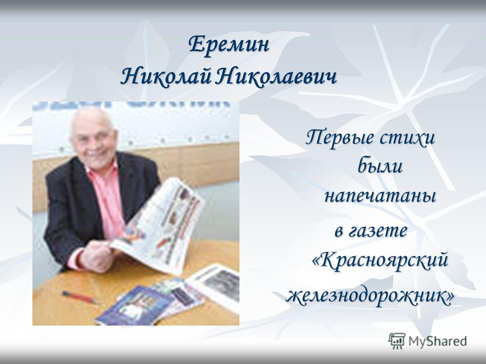 Первые стихи были напечатаны в газете «Красноярский железнодорожник» Еремин Николай Николаевич