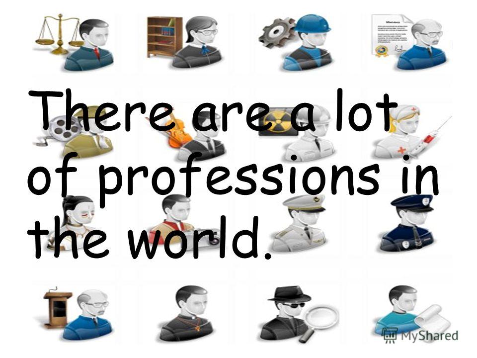 There are a lot of professions in the world.