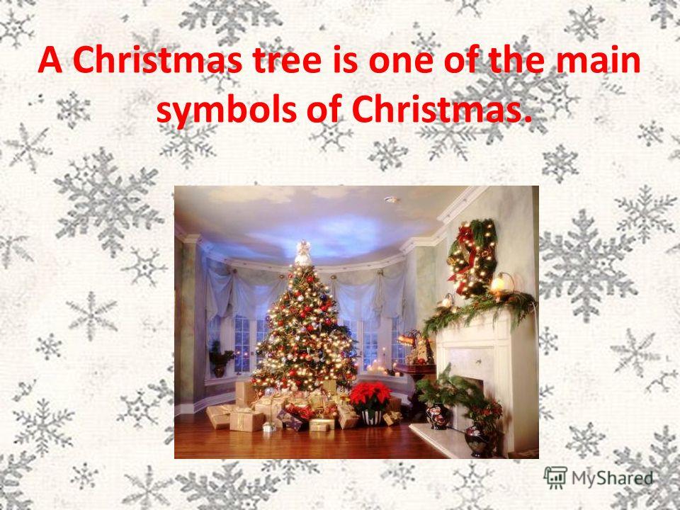 A Christmas tree is one of the main symbols of Christmas.